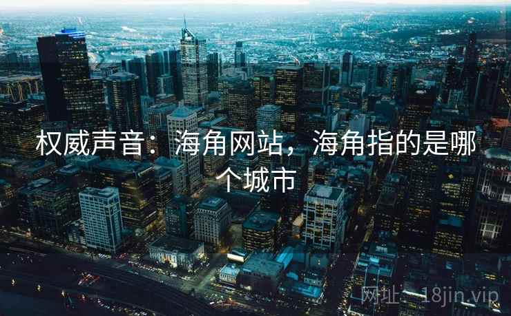 权威声音：海角网站，海角指的是哪个城市