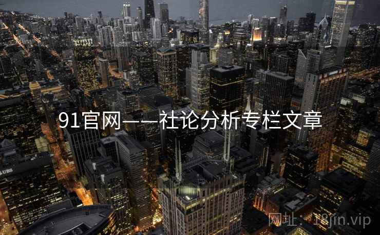 91官网——社论分析专栏文章 91官网——社论分析专栏文章