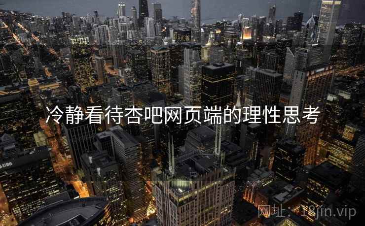 冷静看待杏吧网页端的理性思考 冷静看待杏吧网页端的理性思考