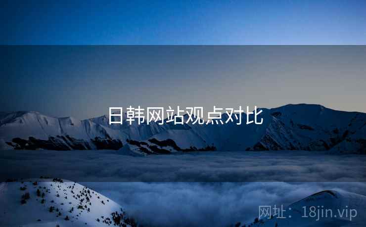 日韩网站观点对比 日韩网站观点对比