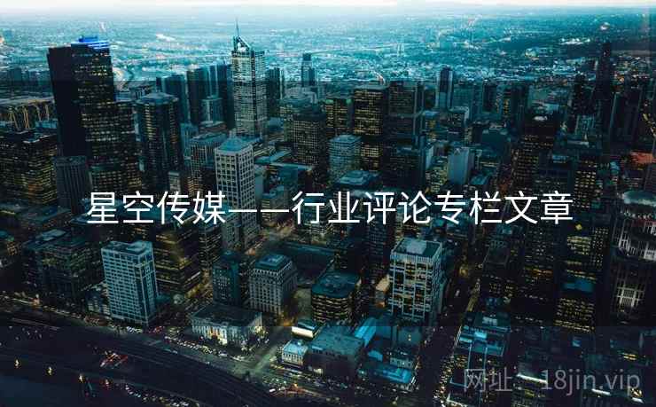 星空传媒——行业评论专栏文章 星空传媒——行业评论专栏文章