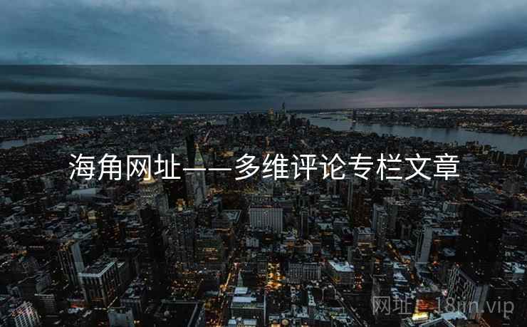 海角网址——多维评论专栏文章 海角网址——多维评论专栏文章
