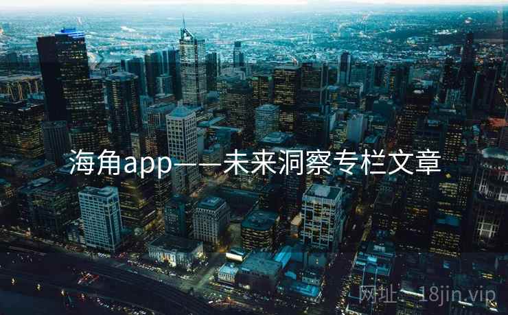 海角app——未来洞察专栏文章 海角app——未来洞察专栏文章