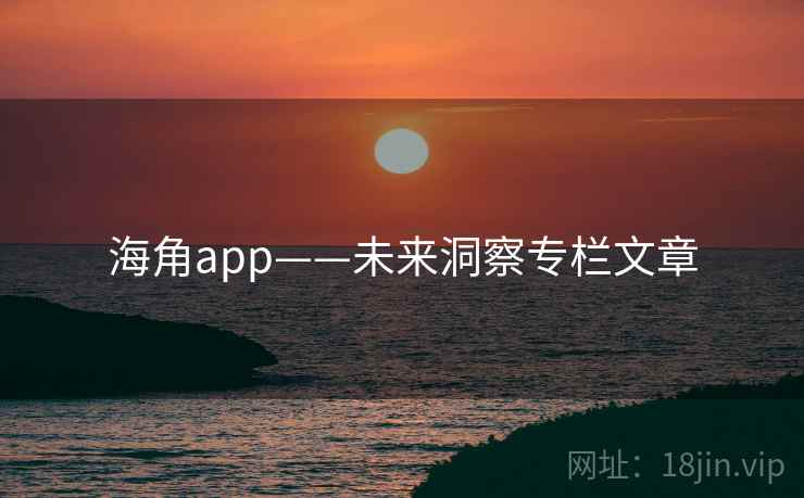 海角app——未来洞察专栏文章 海角app——未来洞察专栏文章