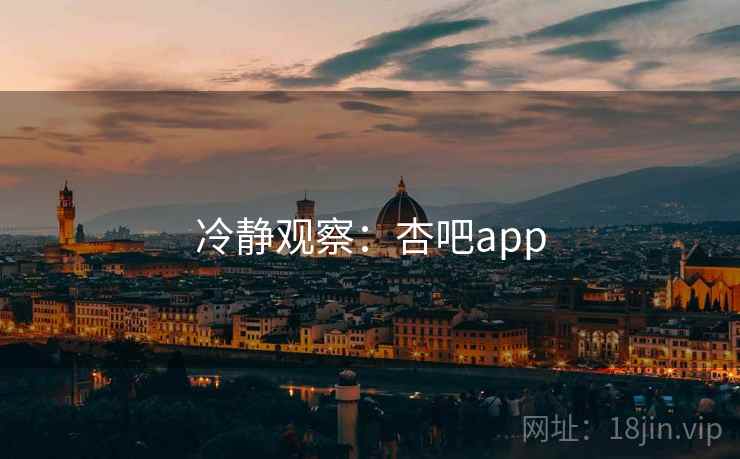 冷静观察:杏吧app
