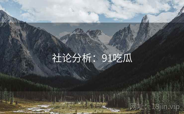 社论分析:91吃瓜